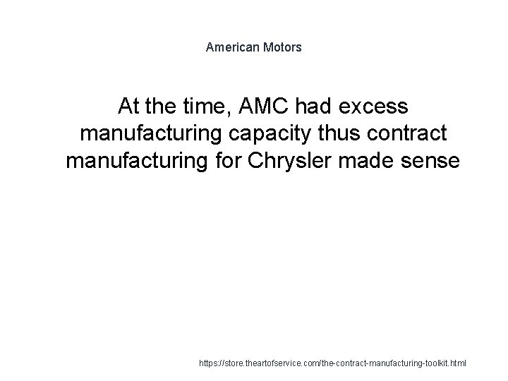 American Motors At the time, AMC had excess manufacturing capacity thus contract manufacturing for