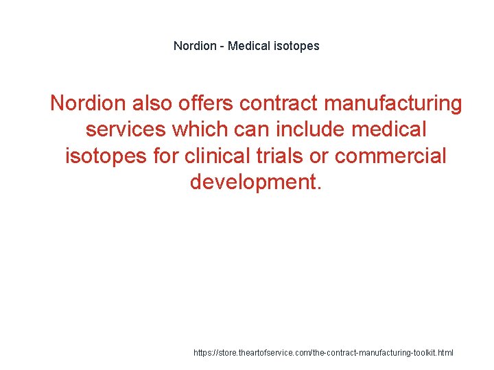 Nordion - Medical isotopes 1 Nordion also offers contract manufacturing services which can include