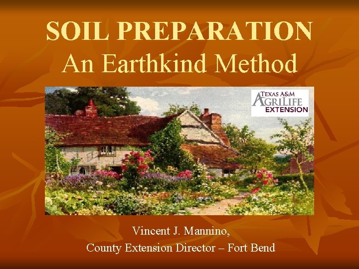 SOIL PREPARATION An Earthkind Method Vincent J. Mannino, County Extension Director – Fort Bend