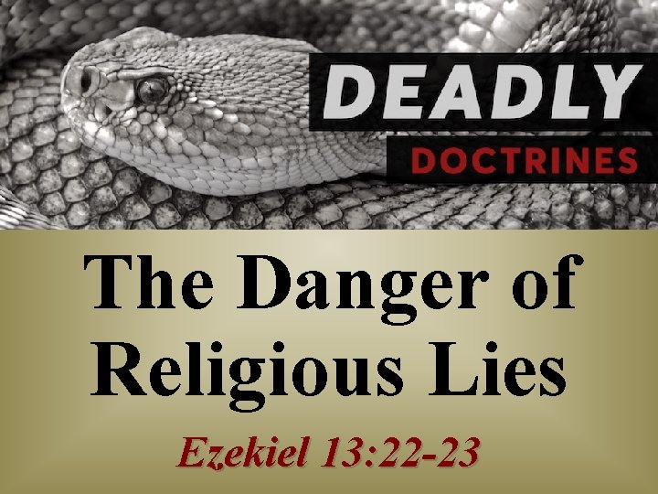 The Danger of Religious Lies Ezekiel 13: 22 -23 The Danger of Religious Lies Ezekiel 13: 22 -23
