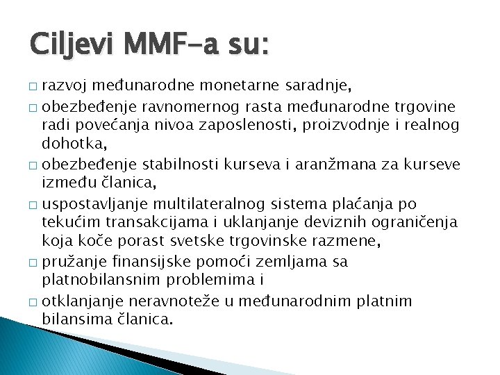 Ciljevi MMF-a su: razvoj međunarodne monetarne saradnje, � obezbeđenje ravnomernog rasta međunarodne trgovine radi