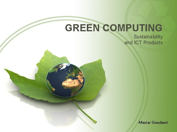 GREEN COMPUTING Sustainability and ICT Products Maziar Goudarzi 