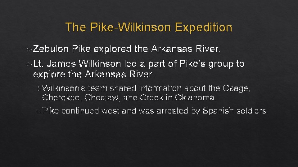 The Pike-Wilkinson Expedition Zebulon Pike explored the Arkansas River. Lt. James Wilkinson led a
