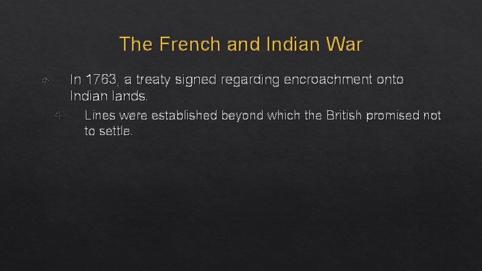 The French and Indian War In 1763, a treaty signed regarding encroachment onto Indian