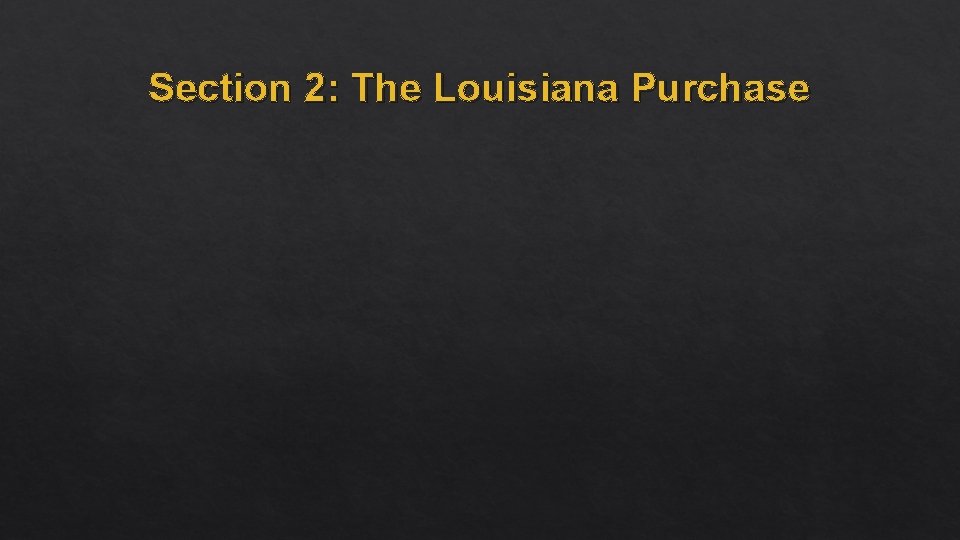 Section 2: The Louisiana Purchase 