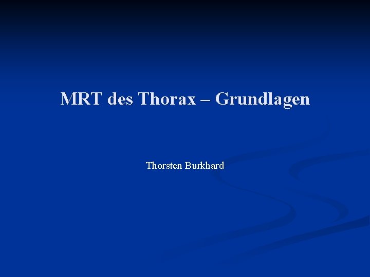 MRT des Thorax – Grundlagen Thorsten Burkhard 