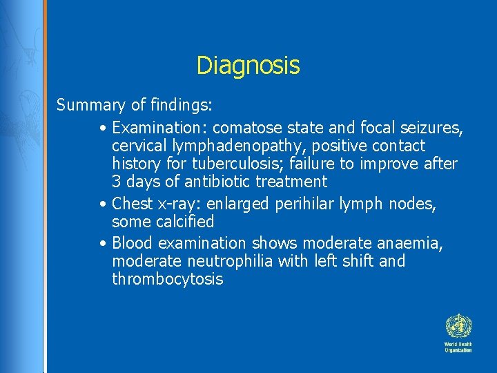 Diagnosis Summary of findings: • Examination: comatose state and focal seizures, cervical lymphadenopathy, positive
