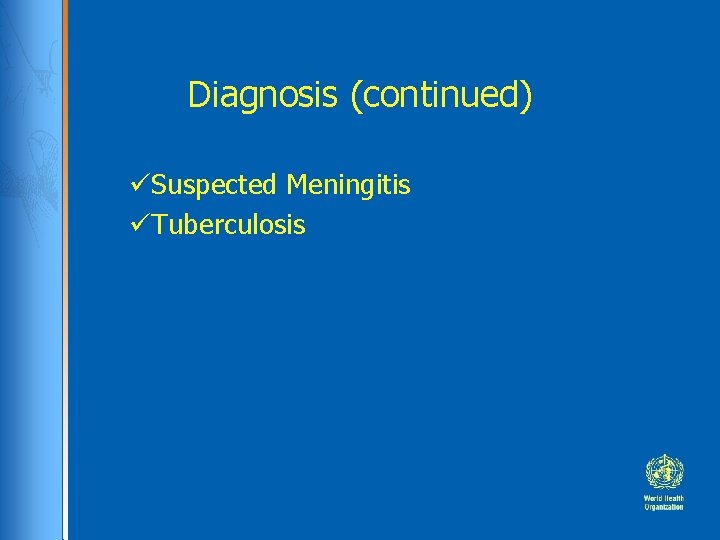 Diagnosis (continued) Suspected Meningitis Tuberculosis 