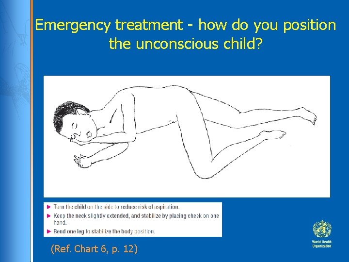 Emergency treatment - how do you position the unconscious child? (Ref. Chart 6, p.