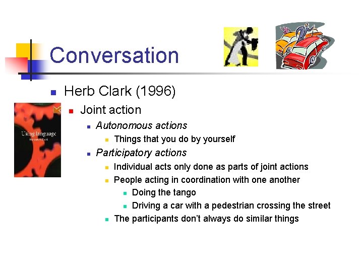 Conversation n Herb Clark (1996) n Joint action n Autonomous actions n n Things