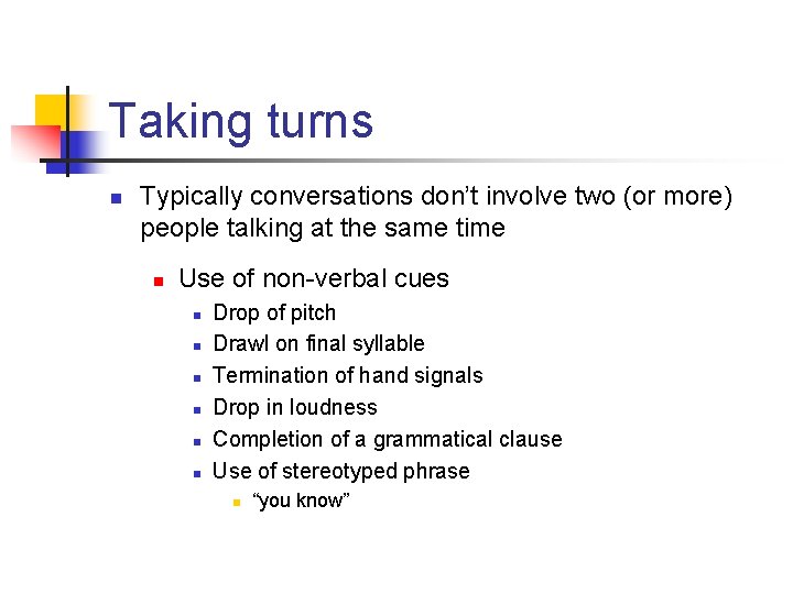 Taking turns n Typically conversations don’t involve two (or more) people talking at the