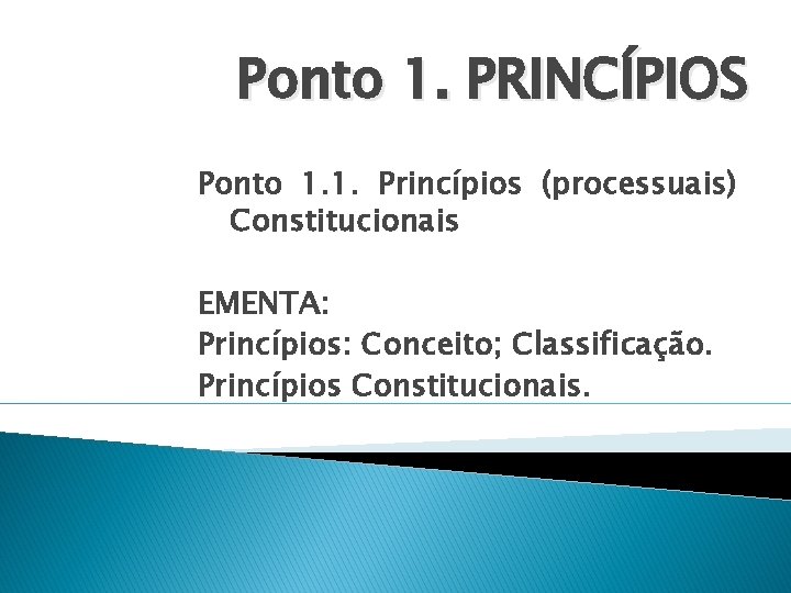 Ponto 1. PRINCÍPIOS Ponto 1. 1. Princípios (processuais) Constitucionais EMENTA: Princípios: Conceito; Classificação. Princípios