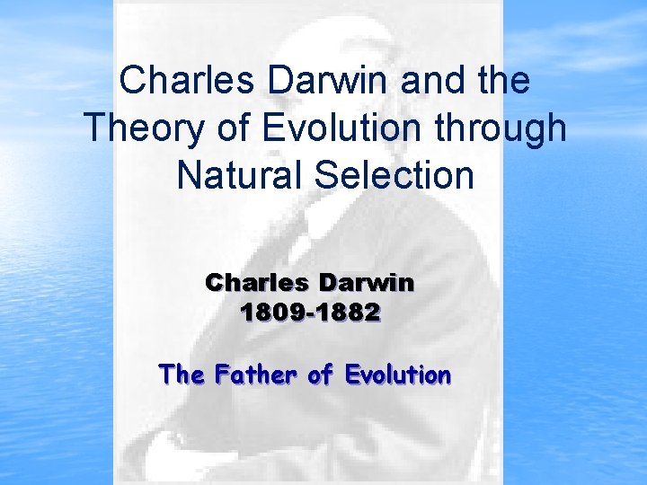  Charles Darwin and the Theory of Evolution through Natural Selection Charles Darwin 1809