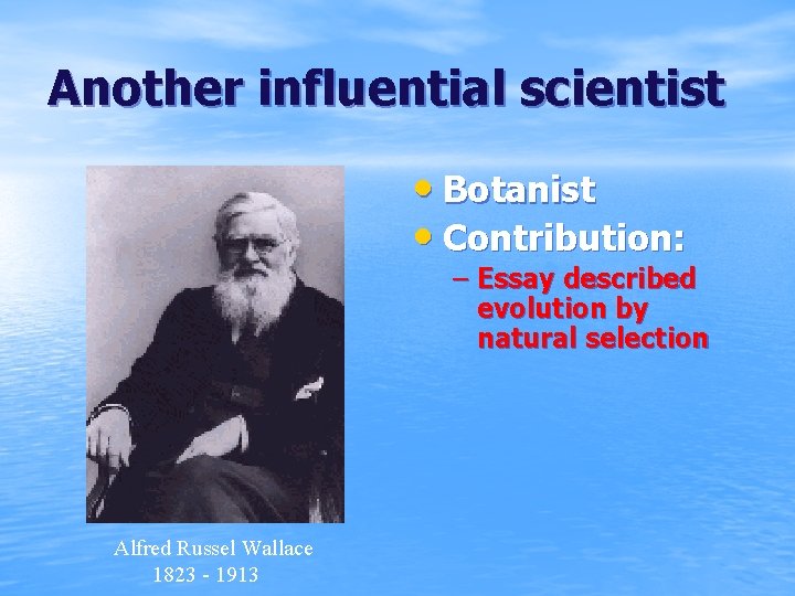 Another influential scientist • Botanist • Contribution: – Essay described evolution by natural selection