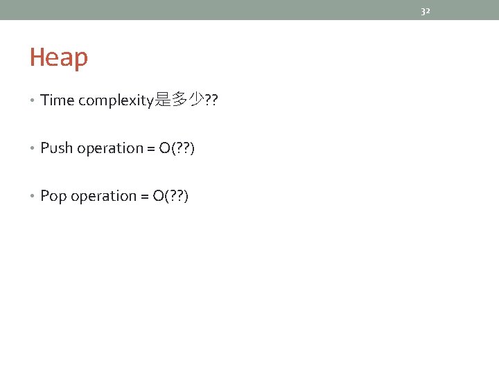 32 Heap • Time complexity是多少? ? • Push operation = O(? ? ) •