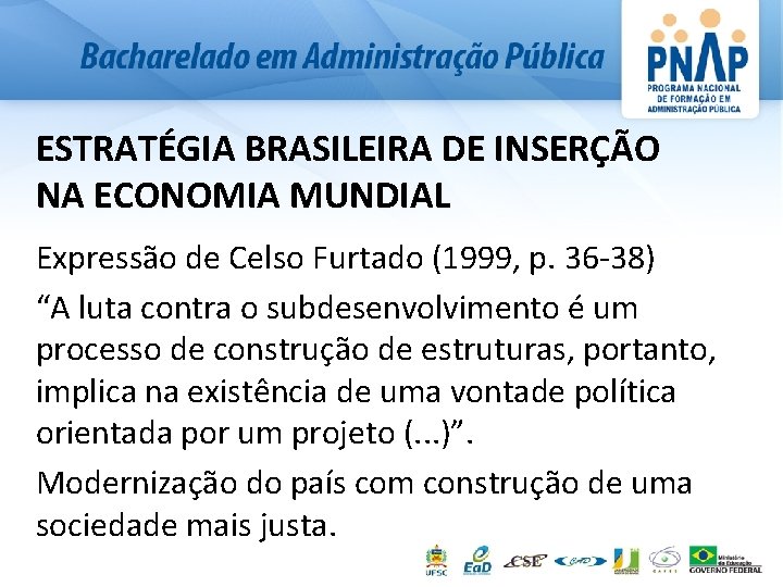 ESTRATÉGIA BRASILEIRA DE INSERÇÃO NA ECONOMIA MUNDIAL Expressão de Celso Furtado (1999, p. 36