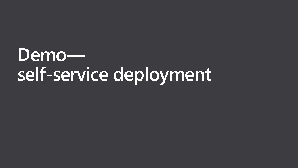 Demo— self-service deployment 