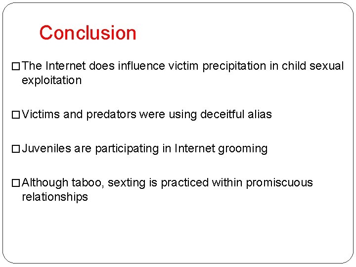 Conclusion � The Internet does influence victim precipitation in child sexual exploitation � Victims Conclusion � The Internet does influence victim precipitation in child sexual exploitation � Victims