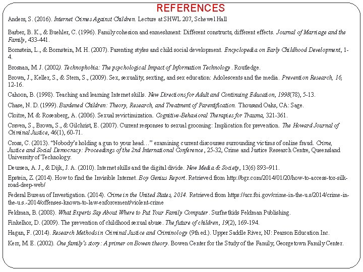 REFERENCES Anders, S. (2016). Internet Crimes Against Children. Lecture at SHWL 207, Schewel Hall REFERENCES Anders, S. (2016). Internet Crimes Against Children. Lecture at SHWL 207, Schewel Hall