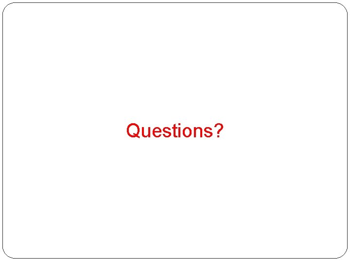 Questions? Questions?