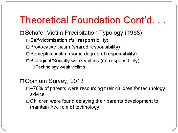 Theoretical Foundation Cont’d. . . � Schafer Victim Precipitation Typology (1968) �Self-victimization (full responsibility) Theoretical Foundation Cont’d. . . � Schafer Victim Precipitation Typology (1968) �Self-victimization (full responsibility)
