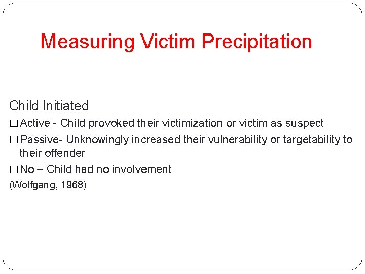 Measuring Victim Precipitation Child Initiated � Active - Child provoked their victimization or victim Measuring Victim Precipitation Child Initiated � Active - Child provoked their victimization or victim