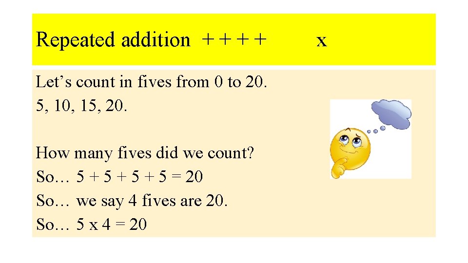 Repeated addition + + Let’s count in fives from 0 to 20. 5, 10,
