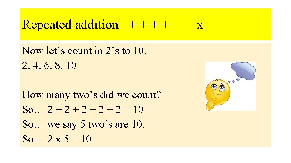 Repeated addition + + Now let’s count in 2’s to 10. 2, 4, 6,