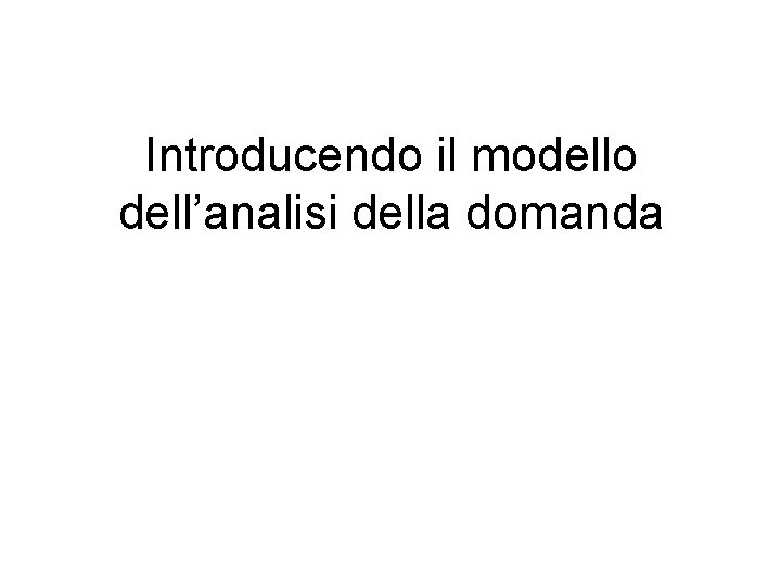 Introducendo il modello dell’analisi della domanda 