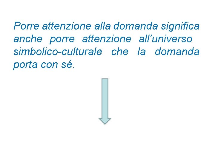 Porre attenzione alla domanda significa anche porre attenzione all’universo simbolico-culturale che la domanda porta