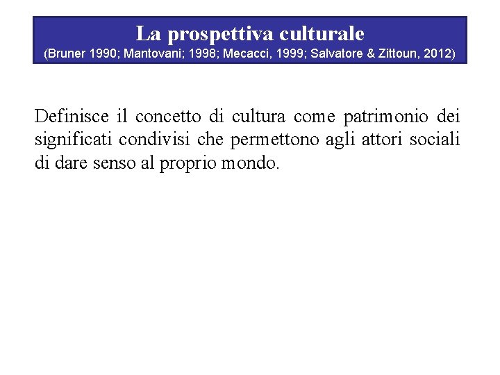 La prospettiva culturale (Bruner 1990; Mantovani; 1998; Mecacci, 1999; Salvatore & Zittoun, 2012) Definisce