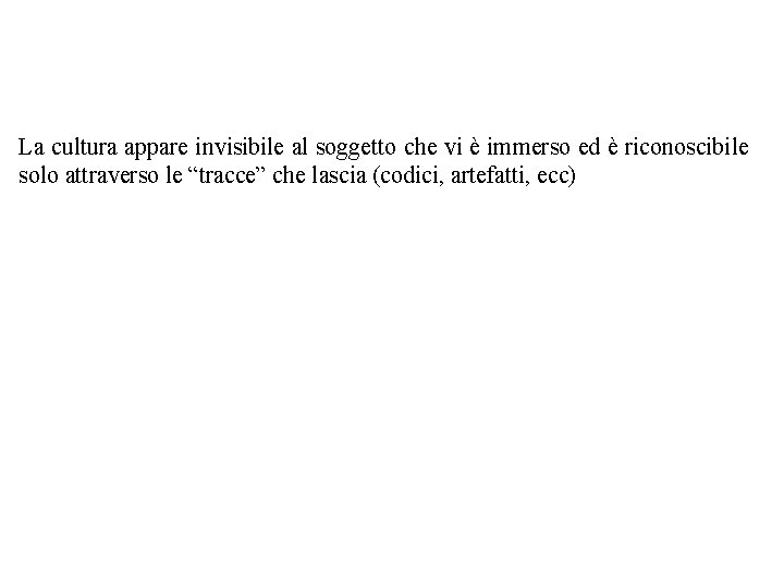 La cultura appare invisibile al soggetto che vi è immerso ed è riconoscibile solo