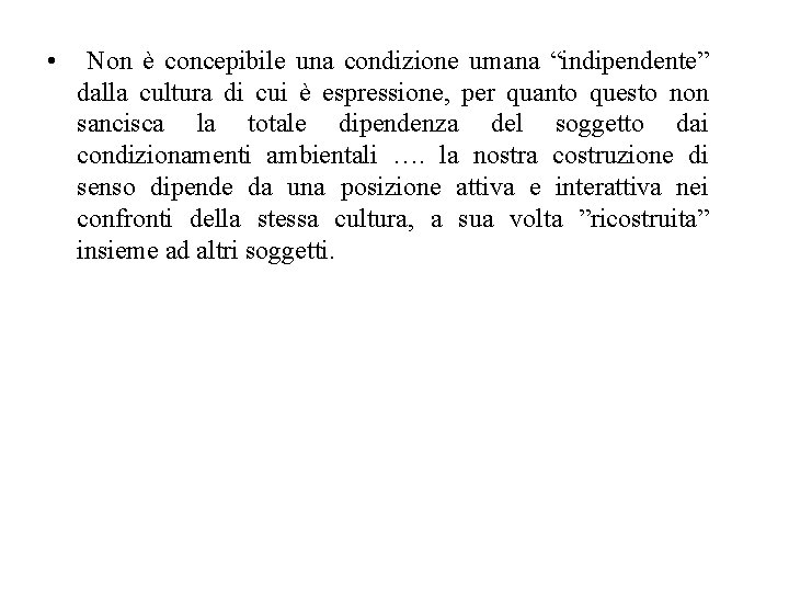  • Non è concepibile una condizione umana “indipendente” dalla cultura di cui è