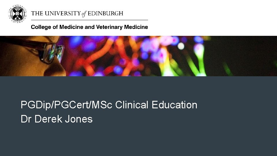 PGDip/PGCert/MSc Clinical Education Dr Derek Jones 
