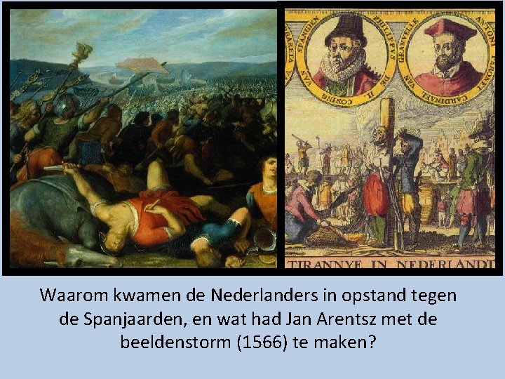 Waarom kwamen de Nederlanders in opstand tegen de Spanjaarden, en wat had Jan Arentsz