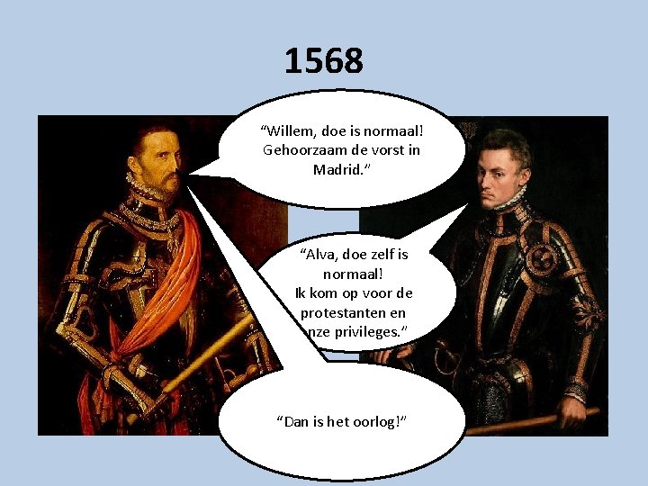 1568 “Willem, doe is normaal! Gehoorzaam de vorst in Madrid. ” “Alva, doe zelf