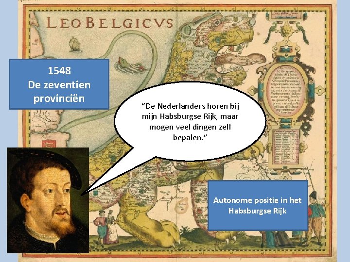 1548 De zeventien provinciën “De Nederlanders horen bij mijn Habsburgse Rijk, maar mogen veel