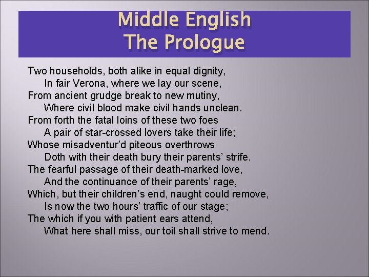 Middle English The Prologue Two households, both alike in equal dignity, In fair Verona,