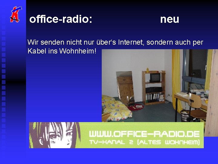 office-radio: neu Wir senden nicht nur über‘s Internet, sondern auch per Kabel ins Wohnheim!