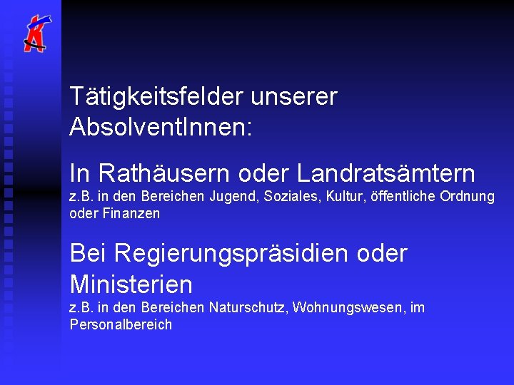 Tätigkeitsfelder unserer Absolvent. Innen: In Rathäusern oder Landratsämtern z. B. in den Bereichen Jugend,