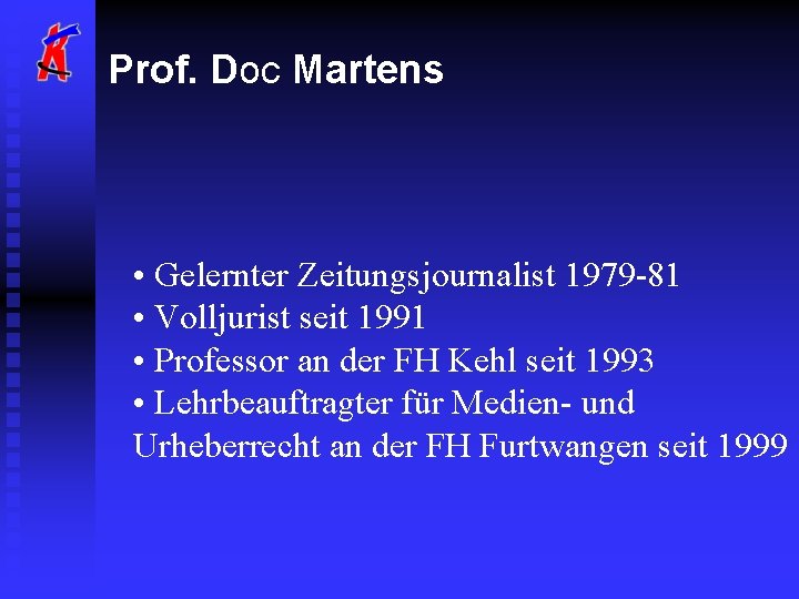 Prof. Doc Martens • Gelernter Zeitungsjournalist 1979 -81 • Volljurist seit 1991 • Professor