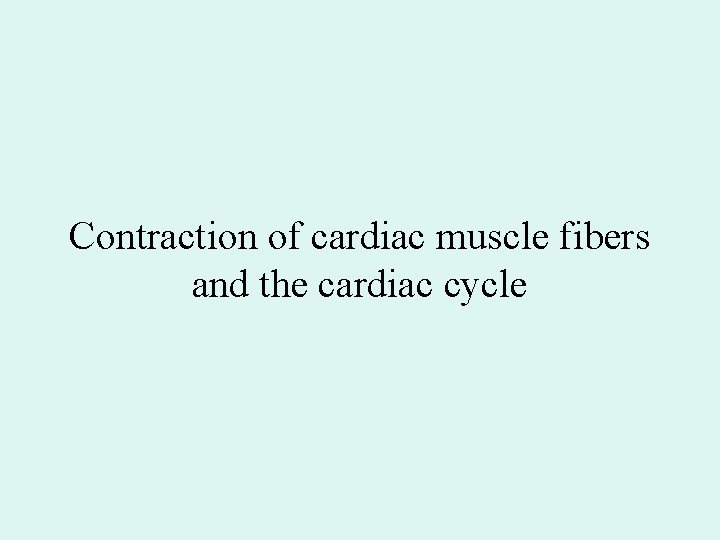 Contraction of cardiac muscle fibers and the cardiac cycle Contraction of cardiac muscle fibers and the cardiac cycle