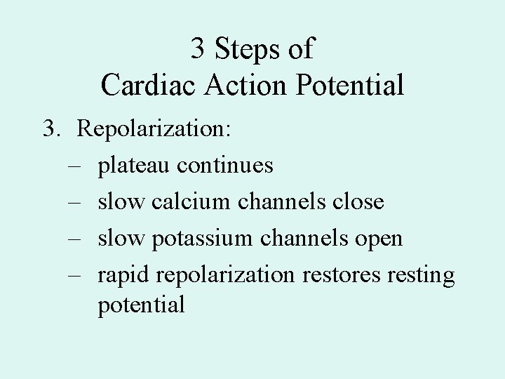 3 Steps of Cardiac Action Potential 3. Repolarization: – plateau continues – slow calcium 3 Steps of Cardiac Action Potential 3. Repolarization: – plateau continues – slow calcium