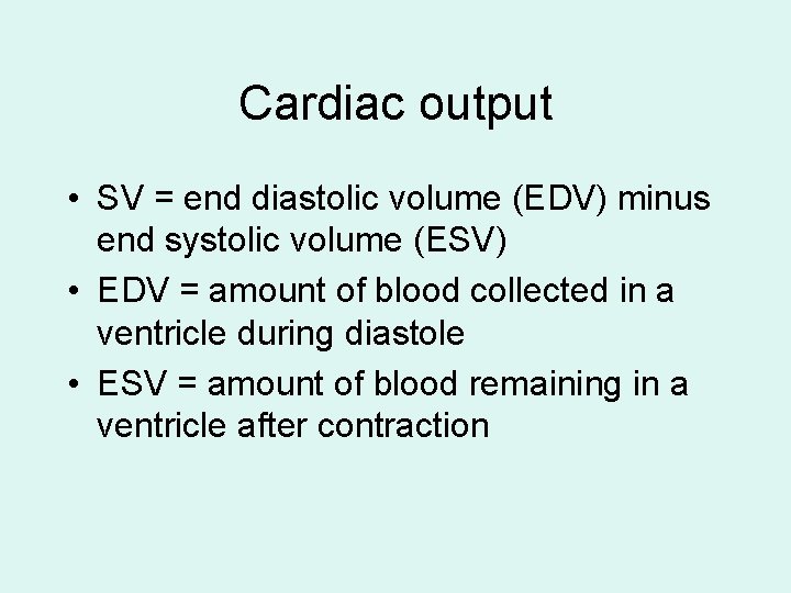 Cardiac output • SV = end diastolic volume (EDV) minus end systolic volume (ESV) Cardiac output • SV = end diastolic volume (EDV) minus end systolic volume (ESV)