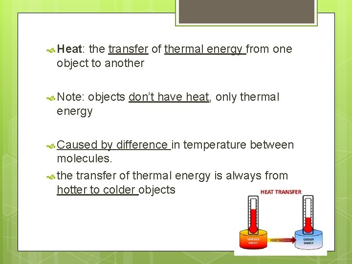  Heat: the transfer of thermal energy from one object to another Note: objects