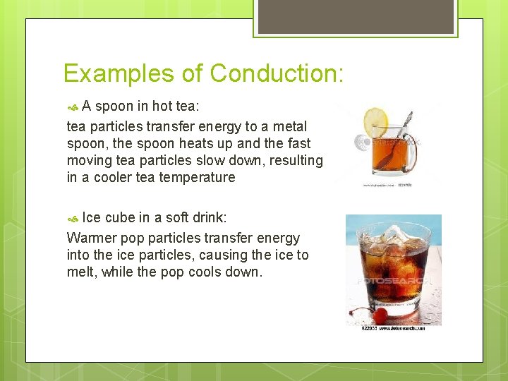 Examples of Conduction: A spoon in hot tea: tea particles transfer energy to a