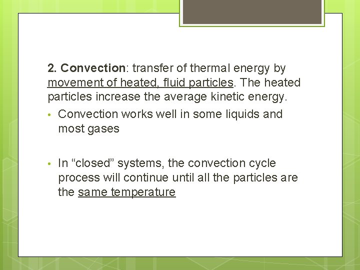 2. Convection: transfer of thermal energy by movement of heated, fluid particles. The heated