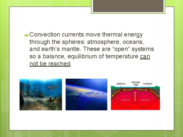 Convection currents move thermal energy through the spheres: atmosphere, oceans, and earth’s mantle.