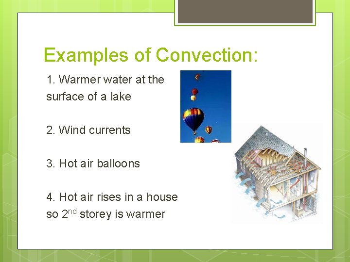 Examples of Convection: 1. Warmer water at the surface of a lake 2. Wind