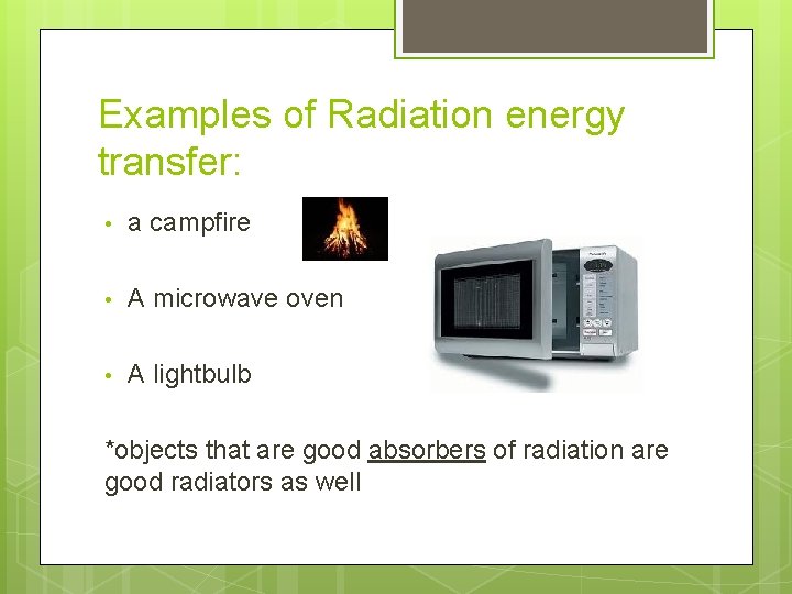 Examples of Radiation energy transfer: • a campfire • A microwave oven • A